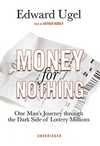 Money for Nothing: One Man's Journey Through the Dark Side of Lottery Millions [With Earphones] di Edward Ugel edito da Findaway World