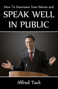 Speak Well in Public di Alfred Tack edito da Createspace