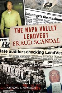 The Napa Valley Lendvest Fraud Scandal di Raymond Guadagni edito da History Press