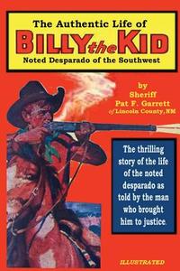 The Authentic Life of Billy the Kid: Noted Desparado of the Southwest di Pat F. Garrett edito da Createspace