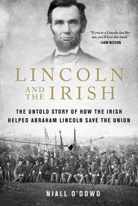 Lincoln and the Irish di Niall O'Dowd edito da Skyhorse Publishing