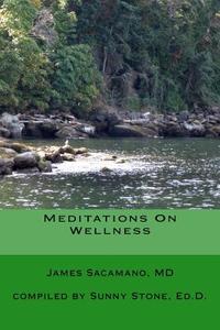 Meditations on Wellness: Coming Back to Wholeness di James Sacamano MD edito da Createspace
