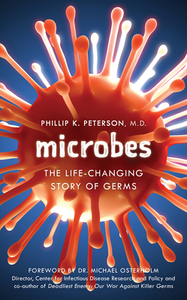 Microbes: The Life-Changing Story of Good Germs and Bad Bacteria di Phillip K. Peterson edito da PROMETHEUS BOOKS
