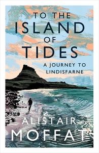 To The Island Of Tides di Alistair Moffat edito da Canongate Books Ltd