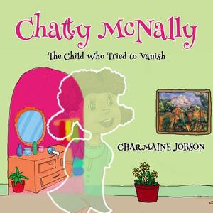 Chatty McNally: The Child Who Tried to Vanish di Charmaine Jobson edito da Createspace Independent Publishing Platform