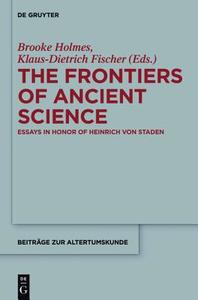 The Frontiers of Ancient Science: Essays in Honor of Heinrich Von Staden edito da Walter de Gruyter
