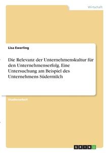 Die Relevanz der Unternehmenskultur für den Unternehmenserfolg. Eine Untersuchung am Beispiel des Unternehmens Südermilch di Lisa Ewerling edito da GRIN Verlag