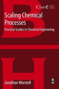 Scaling Chemical Processes: Practical Guides in Chemical Engineering di Jonathan Worstell edito da BUTTERWORTH HEINEMANN
