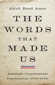 The Words That Made Us: America's Constitutional Conversation, 1760-1840 di Akhil Reed Amar edito da BASIC BOOKS