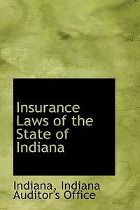 Insurance Laws Of The State Of Indiana di Indiana Indiana Auditor's Office edito da Bibliolife