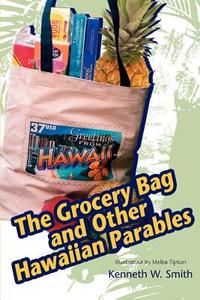 The Grocery Bag and Other Hawaiian Parables di Kenneth W. Smith edito da AUTHORHOUSE