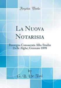 La Nuova Notarisia: Rassegna Consacrata Allo-Studio Delle Alghe; Gennaio 1898 (Classic Reprint) di G. B. De Toni edito da Forgotten Books
