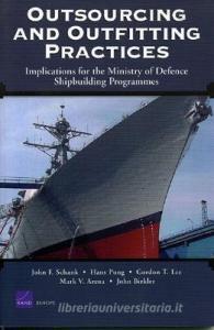 Outsourcing and Outfitting Practices: Implications for the Ministry of Defense Shipbuilding Programmes di John F. Schank, Hans Pung, Gordon T. Lee edito da RAND CORP