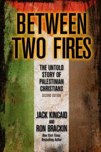 Between Two Fires: The Untold Story of Palestinian Christians di Jack Kincaid, Ron Brackin edito da Weller & Bunsby