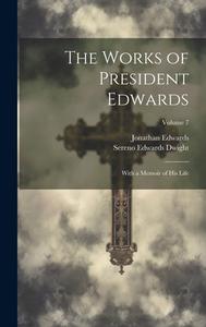 The Works of President Edwards: With a Memoir of His Life; Volume 7 di Sereno Edwards Dwight, Jonathan Edwards edito da LEGARE STREET PR