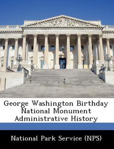 George Washington Birthday National Monument Administrative History edito da Bibliogov