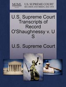 U.s. Supreme Court Transcripts Of Record O'shaughnessy V. U S edito da Gale, U.s. Supreme Court Records
