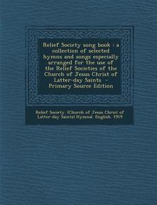 Relief Society Song Book: A Collection of Selected Hymns and Songs Especially Arranged for the Use of the Relief Societies of the Church of Jesu edito da Nabu Press