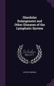 Glandular Enlargement And Other Diseases Of The Lymphatic System di Arthur Edmunds edito da Palala Press