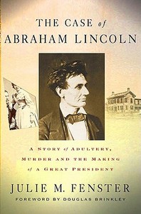The Case of Abraham Lincoln: A Story of Adultery, Murder, and the Making of a Great President di Julie M. Fenster edito da Palgrave MacMillan