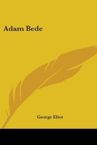 Adam Bede di George Eliot edito da Kessinger Publishing Co