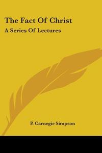 The Fact Of Christ: A Series Of Lectures di P. Carnegie Simpson edito da Kessinger Publishing, Llc
