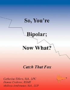 So, You're Bipolar. Now What? di Donna G Crabtree, Melissa Armbruster, Catherine Ehlers edito da Outskirts Press