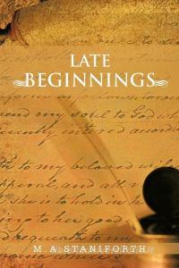 Late Beginnings di M. a. Staniforth edito da AUTHORHOUSE