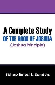 A Complete Study of the Book of Joshua (Joshua Principle) di Bishop Ernest L. Sanders edito da OUTSKIRTS PR