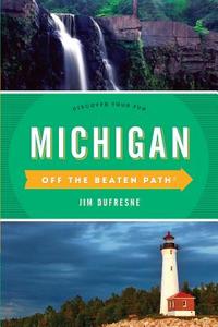 Michigan Off the Beaten Path(r) di Jim Dufresne edito da Globe Pequot Press