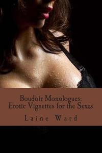 Boudoir Monologues: Erotic Vignettes for the Sexes di Laine Ward edito da Createspace