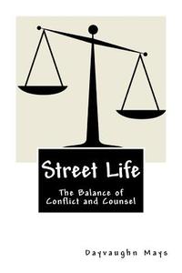Street Life: The Balance of Conflict and Counsel di Dayvaughn Mays edito da Createspace Independent Publishing Platform