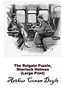 The Reigate Puzzle, Sherlock Holmes: (Arthur Conan Doyle Masterpiece Collection) di Arthur Conan Doyle edito da Createspace