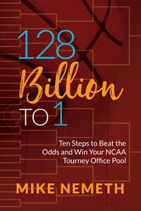 128 Billion to 1: Ten Steps to Beat the Odds and Win Your NCAA Tourney Office Pool di Mike Nemeth edito da MORGAN JAMES PUB