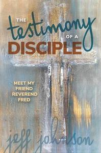 Testimony of a Disciple: Meet My Friend Reverend Fred di Jeff Johnson edito da WORD & SPIRIT RESOURCES LLC