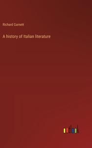 A history of Italian literature di Richard Garnett edito da Outlook Verlag