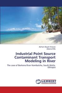 Industrial Point Source Contaminant Transport Modeling in River di Abrham Bayeh Wassie, Zebene Kifle edito da LAP Lambert Academic Publishing