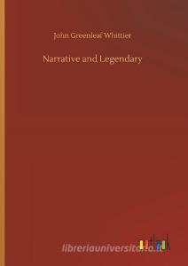Narrative and Legendary di John Greenleaf Whittier edito da Outlook Verlag
