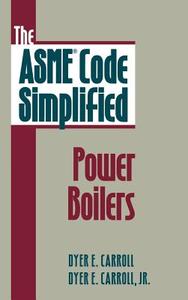 The Asme Code Simplified: Power Boilers di Dyer E. Carroll edito da IRWIN