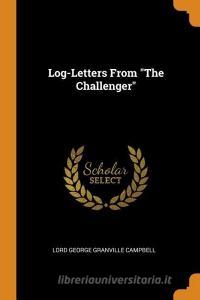 Log-letters From The Challenger di Lord George Granville Campbell edito da Franklin Classics Trade Press