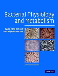 Bacterial Physiology And Metabolism di Byung Hong Kim, Geoffrey Gadd edito da Cambridge University Press