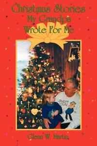 Christmas Stories My Grandpa Wrote for Me di Glenn W. Martin edito da iUniverse