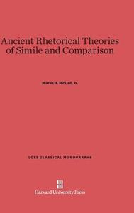 Ancient Rhetorical Theories of Simile and Comparison di Jr. Marsh H. McCall edito da Harvard University Press