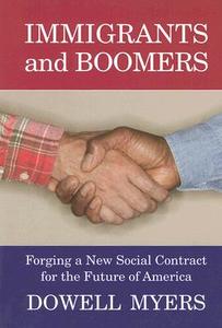 Immigrants and Boomers: Forging a New Social Contract for the Future of America di Dowell Myers edito da Russell Sage Foundation Publications