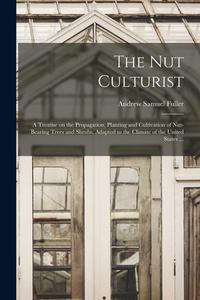 THE NUT CULTURIST : A TREATISE ON THE PR di ANDREW SAMUE FULLER edito da LIGHTNING SOURCE UK LTD