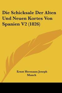 Die Schicksale Der Alten Und Neuen Kortes Von Spanien V2 (1826) di Ernst Hermann Joseph Munch edito da Kessinger Publishing