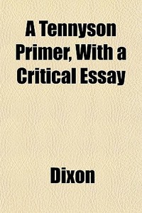 A Tennyson Primer, With A Critical Essay di Robert Ed. Dixon edito da General Books