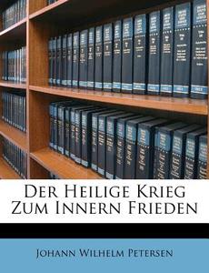 Der Heilige Krieg Zum Innern Frieden di Johann Wilhelm Petersen edito da Nabu Press