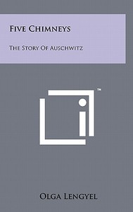 Five Chimneys: The Story of Auschwitz di Olga Lengyel edito da Literary Licensing, LLC
