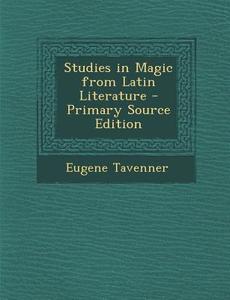 Studies in Magic from Latin Literature di Eugene Tavenner edito da Nabu Press